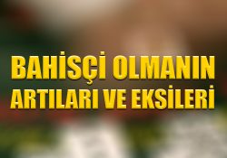 Bahisçi olmanın artıları ve eksileri